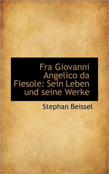 Cover for Stephan Beissel · Fra Giovanni Angelico Da Fiesole: Sein Leben Und Seine Werke (Paperback Book) [German edition] (2009)