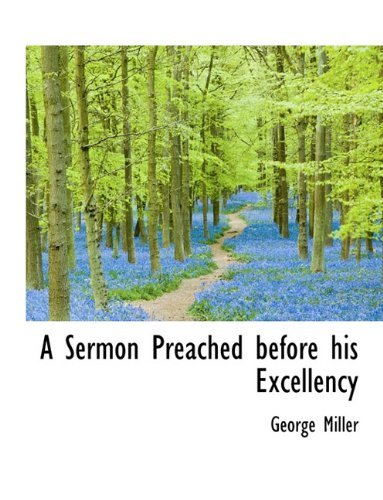 A Sermon Preached Before His Excellency - George Miller - Libros - BiblioLife - 9781113891808 - 1 de septiembre de 2009