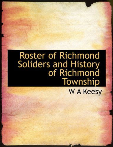 Roster of Richmond Soliders and History of Richmond Township - W a Keesy - Livros - BiblioLife - 9781115107808 - 20 de setembro de 2009