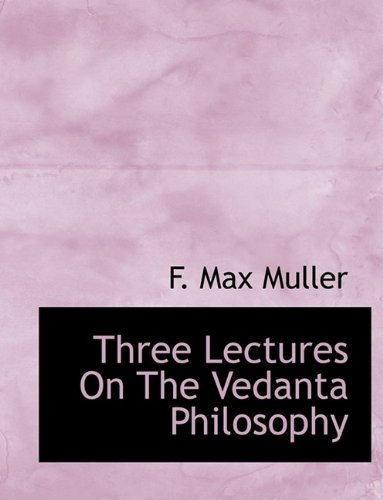 Cover for F Max Muller · Three Lectures on the Vedanta Philosophy (Paperback Book) [Large type / large print edition] (2009)