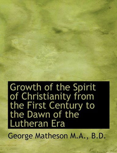 Cover for George Matheson · Growth of the Spirit of Christianity from the First Century to the Dawn of the Lutheran Era (Paperback Book) [Large type / large print edition] (2009)