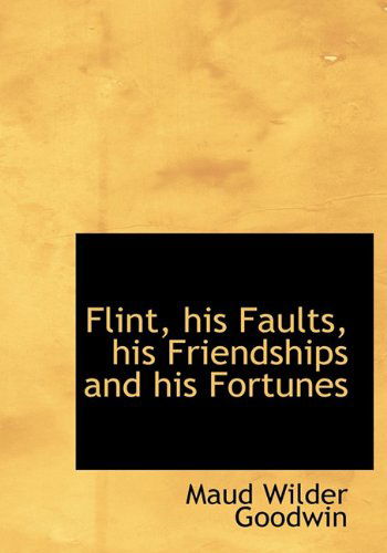 Cover for Maud Wilder Goodwin · Flint, His Faults, His Friendships and His Fortunes (Hardcover Book) (2009)