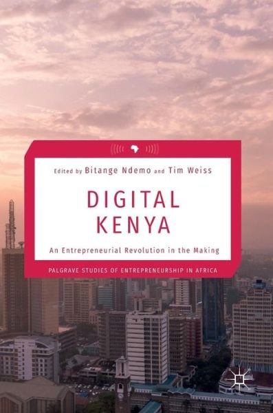 Cover for Bitange Ndemo · Digital Kenya: An Entrepreneurial Revolution in the Making - Palgrave Studies of Entrepreneurship in Africa (Hardcover Book) [1st ed. 2017 edition] (2016)