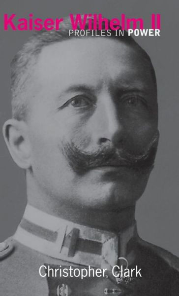 Cover for Christopher Clark · Kaiser Wilhelm II - Profiles In Power (Hardcover Book) (2015)