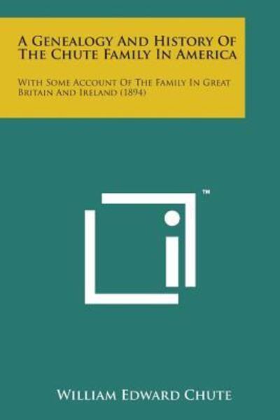 Cover for William Edward Chute · A Genealogy and History of the Chute Family in America: with Some Account of the Family in Great Britain and Ireland (1894) (Paperback Bog) (2014)
