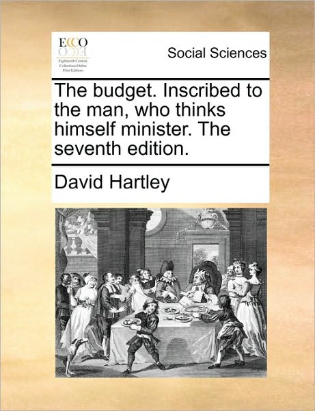 Cover for David Hartley · The Budget. Inscribed to the Man, Who Thinks Himself Minister. the Seventh Edition. (Paperback Book) (2010)