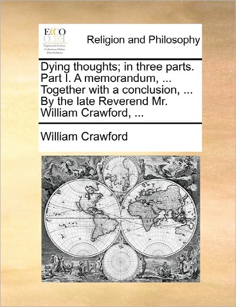 Cover for William Crawford · Dying Thoughts; in Three Parts. Part I. a Memorandum, ... Together with a Conclusion, ... by the Late Reverend Mr. William Crawford, ... (Paperback Book) (2010)