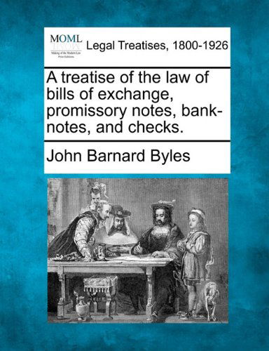 Cover for John Barnard Byles · A Treatise of the Law of Bills of Exchange, Promissory Notes, Bank-notes, and Checks. (Paperback Book) (2010)