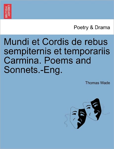 Cover for Thomas Wade · Mundi et Cordis De Rebus Sempiternis et Temporariis Carmina. Poems and Sonnets.-eng. (Paperback Bog) (2011)