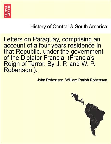 Cover for John Robertson · Letters on Paraguay, Comprising an Account of a Four Years Residence in That Republic, Under the Government of the Dictator Francia. (Francia's Reign (Paperback Book) (2011)