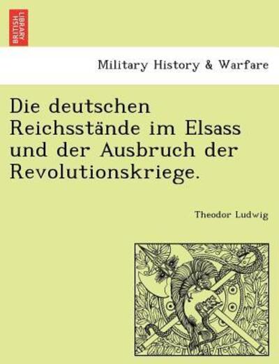 Cover for Theodor Ludwig · Die Deutschen Reichssta Nde Im Elsass Und Der Ausbruch Der Revolutionskriege. (Paperback Book) (2011)