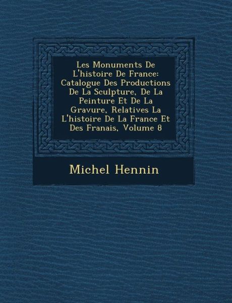 Cover for Michel Hennin · Les Monuments De L'histoire De France: Catalogue Des Productions De La Sculpture, De La Peinture et De La Gravure, Relatives La L'histoire De La Franc (Paperback Book) (2012)