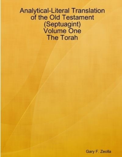 Cover for Gary F. Zeolla · Analytical-Literal Translation of the Old Testament (Septuagint) - Volume One - The Torah (Taschenbuch) (2012)