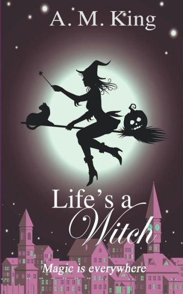 Cover for A. M. King · Life's A Witch (Paperback Bog) (2020)