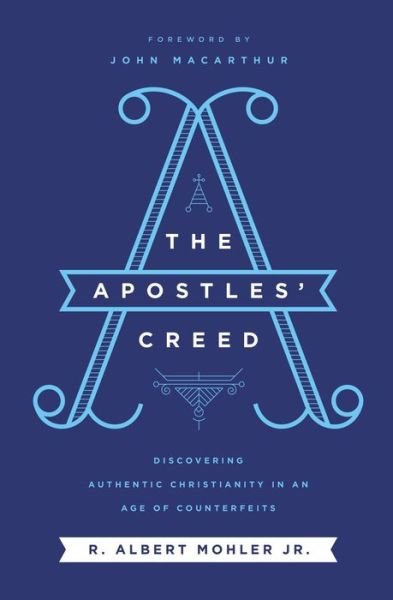 Cover for Mohler, Jr., R. Albert · The Apostles' Creed: Discovering Authentic Christianity in an Age of Counterfeits (Taschenbuch) (2020)
