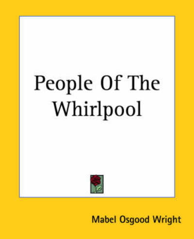 People of the Whirlpool - Mabel Osgood Wright - Books - Kessinger Publishing, LLC - 9781419140808 - June 17, 2004