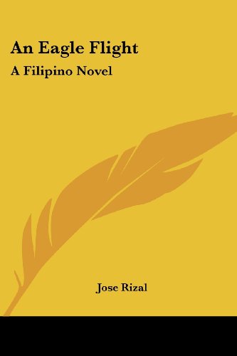 An Eagle Flight: a Filipino Novel - Jose Rizal - Books - Kessinger Publishing, LLC - 9781432655808 - June 1, 2007