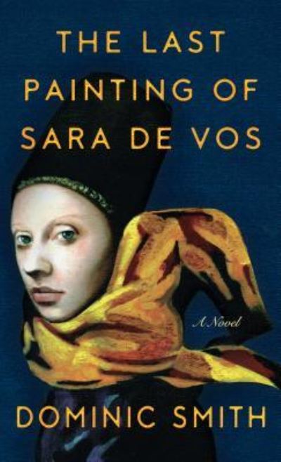 Cover for Dominic Smith · Last Painting of Sara de Vos (Book) (2017)