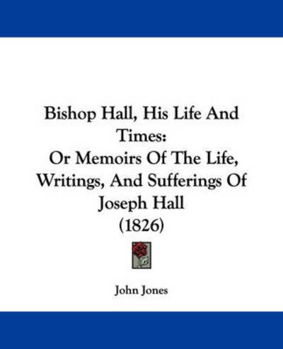 Cover for John Jones · Bishop Hall, His Life and Times: or Memoirs of the Life, Writings, and Sufferings of Joseph Hall (1826) (Paperback Book) (2009)