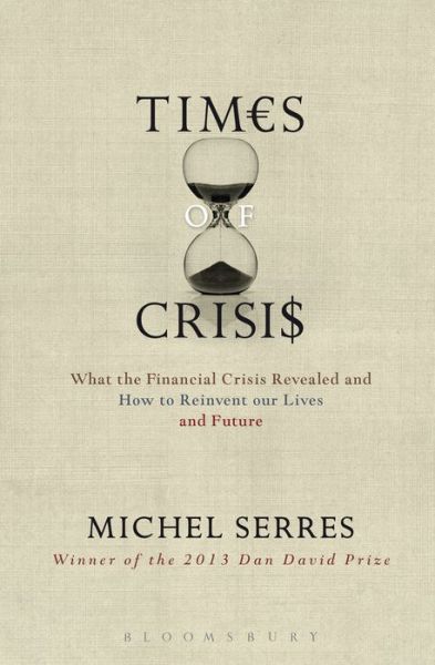 Cover for Serres, Professor Michel (Stanford University, USA) · Times of Crisis: What the Financial Crisis Revealed and How to Reinvent our Lives and Future (Hardcover Book) (2014)