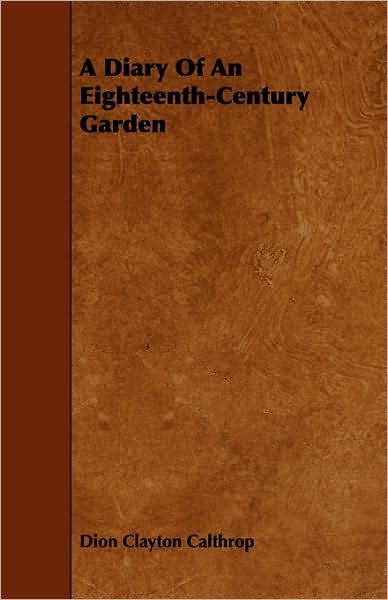 A Diary of an Eighteenth-century Garden - Dion Clayton Calthrop - Books - Grant Press - 9781444650808 - July 24, 2009