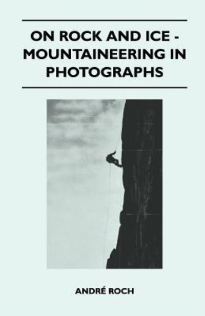 Cover for Andre Roch · On Rock and Ice - Mountaineering in Photographs (Paperback Book) (2011)