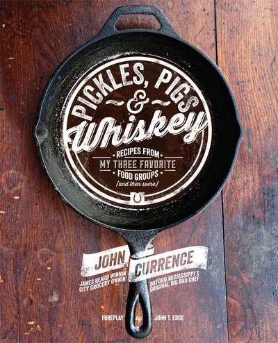 Cover for John Currence · Pickles, Pigs &amp; Whiskey: Recipes from My Three Favorite Food Groups and Then Some (Hardcover Book) (2013)