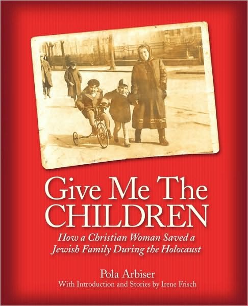 Cover for Pola Arbiser · Give Me the Children: How a Christian Woman Saved a Jewish Family During the Holocaust (Paperback Book) (2010)
