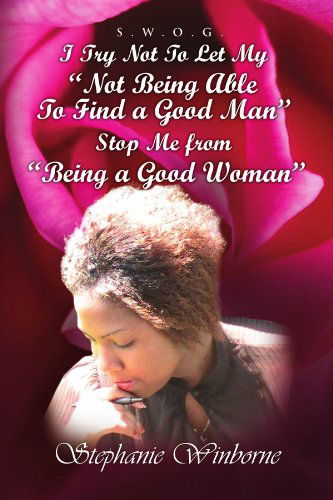 Cover for Stephanie Winborne · I Try Not to Let My &quot;Not Being Able to Find a Good Man&quot; Stop Me from &quot;Being a Good Woman&quot; (Paperback Book) (2010)