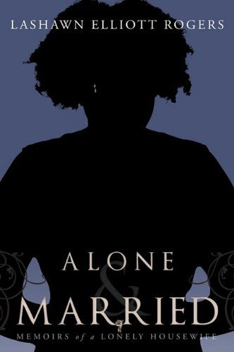 Cover for Lashawn Elliott Rogers · Alone &amp; Married: Memoirs of a Lonely Housewife (Hardcover Book) (2011)