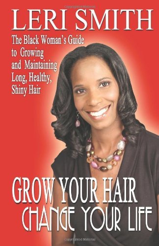 Grow Your Hair, Change Your Life: the Black Woman's Guide to Growing and Maintaining Long, Healthy, Shiny Hair - Leri Smith - Livros - CreateSpace Independent Publishing Platf - 9781461138808 - 28 de maio de 2011