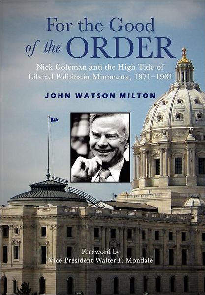 Cover for John Watson Milton · For the Good of the Order: Nick Coleman and the High Tide of Liberal Politics in Minnesota, 1971-1981 (Hardcover Book) (2012)