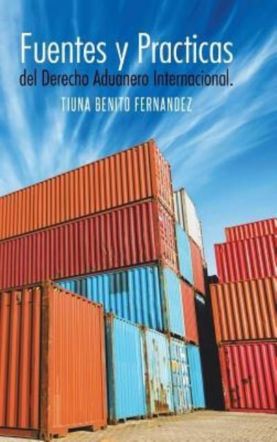 Cover for Tiuna Benito Fernandez · Fuentes Y Practicas Del Derecho Aduanero Internacional. (Gebundenes Buch) (2014)