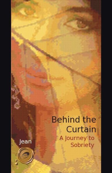 Behind the Curtain: a Journey to Sobriety - Jean - Books - Trafford Publishing - 9781466977808 - January 24, 2013