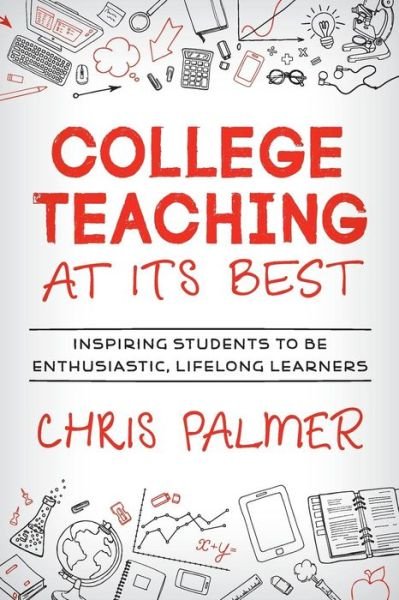 Cover for Chris Palmer · College Teaching at Its Best: Inspiring Students to Be Enthusiastic, Lifelong Learners (Paperback Bog) (2019)