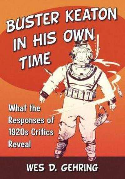 Buster Keaton in His Own Time: What the Responses of 1920s Critics Reveal - Wes D. Gehring - Livres - McFarland & Co Inc - 9781476666808 - 28 mars 2018