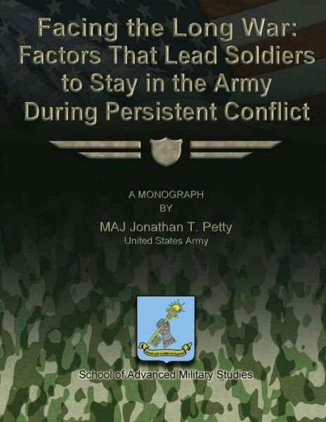 Cover for Maj Jonathan T Petty · Facing the Long War - Factors That Lead Soldiers to Stay in the Army During Persistent Conflict (Pocketbok) (2012)