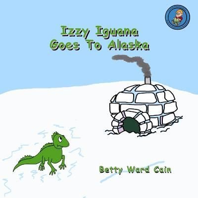 Cover for Betty Ward Cain · Izzy Iguana Goes to Alaska (Paperback Book) (2012)