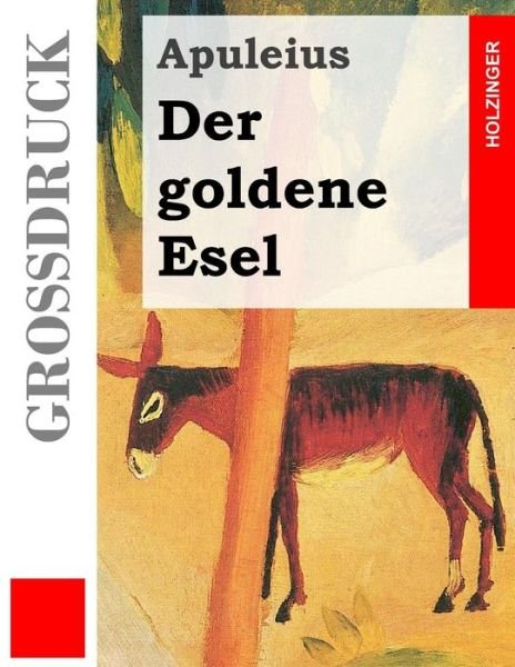 Der Goldene Esel (Großdruck) (German Edition) - Apuleius - Książki - CreateSpace Independent Publishing Platf - 9781484854808 - 1 maja 2013