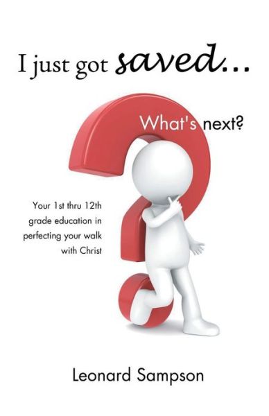 Cover for Leonard Sampson · I Just Got Saved . . . What's Next?: Your 1st Thru 12th Grade Education in Perfecting Your Walk with Christ (Paperback Book) (2013)