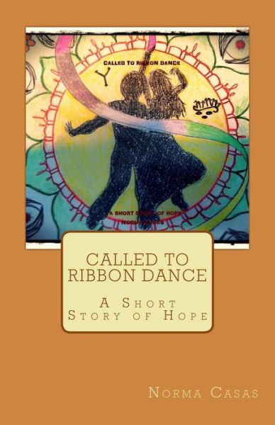 Cover for Norma Casas · Called to Ribbon Dance: a Short Story of Hope (Paperback Book) (2013)