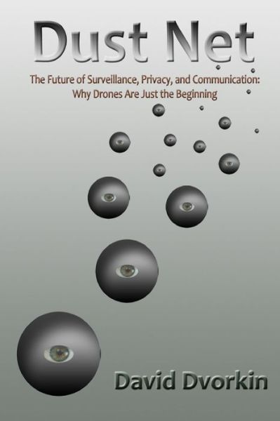 Cover for David Dvorkin · Dust Net: the Future of Surveillance, Privacy, and Communication: Why Drones Are Just the Beginning (Paperback Book) (2013)