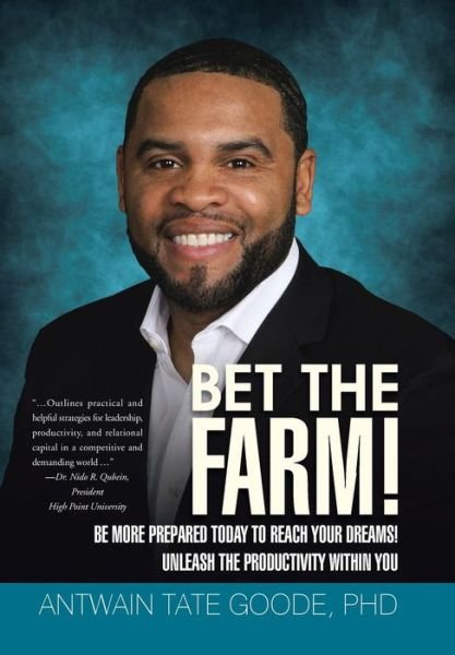 Cover for Phd Antwain Tate Goode · Bet the Farm!: Be More Prepared Today to Reach Your Dreams! Unleash the Productivity Within You (Hardcover Book) (2015)