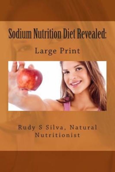 Sodium Nutrition Diet Revealed - Rudy Silva Silva - Books - Createspace Independent Publishing Platf - 9781492969808 - October 13, 2013