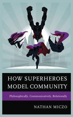 Cover for Nathan Miczo · How Superheroes Model Community: Philosophically, Communicatively, Relationally (Hardcover Book) (2016)
