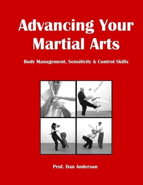 Advancing Your Martial Arts: Body Management, Sensitivity & Control Skills - Dan Anderson - Böcker - CreateSpace Independent Publishing Platf - 9781500118808 - 6 juni 2014