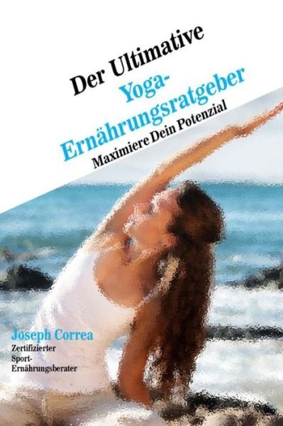 Cover for Correa (Zertifizierter Sport-ernahrungsb · Der Ultimative Yoga-ernahrungsratgeber: Maximiere Dein Potenzial (Paperback Book) (2014)