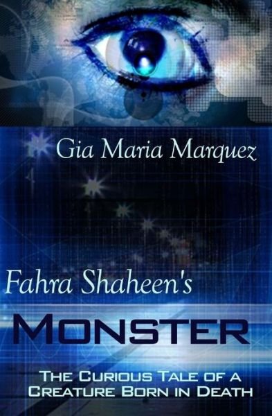 Cover for Gia Maria Marquez · Fahra Shaheen's Monster: the Curious Tale of a Creature Born in Death (Paperback Book) (2014)