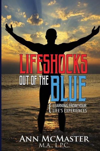 Lifeshocks out of the Blue: Learning from Your Life's Experiences - Mcmaster M a Ann - Bøger - Createspace - 9781503146808 - 20. januar 2015