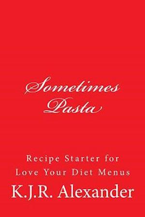 Cover for K J R Alexander · Sometimes Pasta: Recipe Stater for Love Your Diet Menus (Paperback Book) (2015)